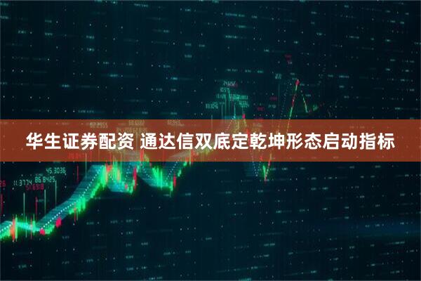 华生证券配资 通达信双底定乾坤形态启动指标
