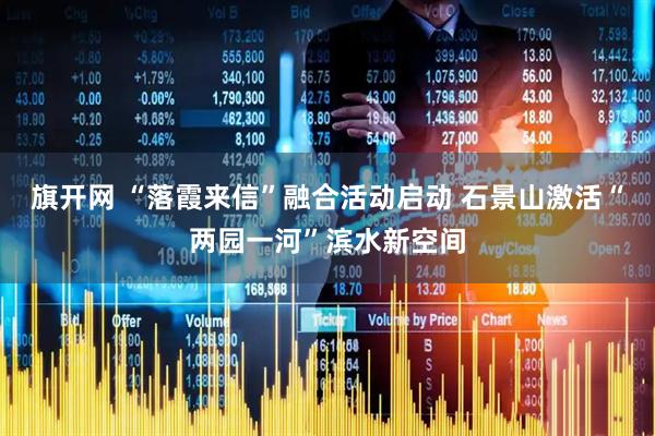 旗开网 “落霞来信”融合活动启动 石景山激活“两园一河”滨水新空间